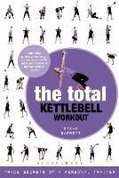 The Total Kettlebell Workout: Trade Secrets of a Personal Trainer