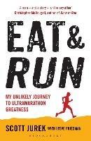 Eat and Run: My Unlikely Journey to Ultramarathon Greatness - Scott Jurek,Steve Friedman - 2