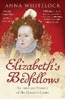 Elizabeth's Bedfellows: An Intimate History of the Queen's Court - Anna Whitelock - cover
