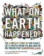 What on Earth Happened?: The Complete Story of the Planet, Life and People from the Big Bang to the Present Day