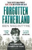 Forgotten Fatherland: The search for Elisabeth Nietzsche - Ben Macintyre - cover