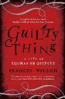 Guilty Thing: A Life of Thomas De Quincey