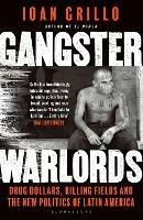 Gangster Warlords: Drug Dollars, Killing Fields, and the New Politics of Latin America - Ioan Grillo - cover