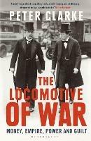 The Locomotive of War: Money, Empire, Power and Guilt - Peter Clarke - cover
