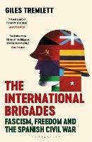 The International Brigades: Fascism, Freedom and the Spanish Civil War - Giles Tremlett - cover