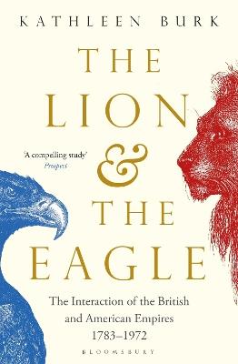 The Lion and the Eagle: The Interaction of the British and American Empires 1783–1972 - Kathleen Burk - cover