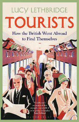 Tourists: How the British Went Abroad to Find Themselves - Lucy Lethbridge - cover