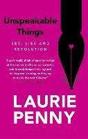 Unspeakable Things: Sex, Lies and Revolution - Laurie Penny - cover