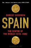 Spain: The Centre of the World 1519-1682 - Robert Goodwin - cover