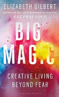 Big Magic: How to Live a Creative Life, and Let Go of Your Fear - Elizabeth Gilbert - cover
