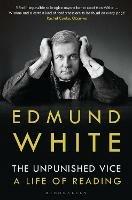 The Unpunished Vice: A Life of Reading - Edmund White - cover