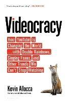 Videocracy: How YouTube Is Changing the World . . . with Double Rainbows, Singing Foxes, and Other Trends We Can't Stop Watching - Kevin Allocca - cover