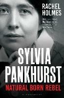 Sylvia Pankhurst: Natural Born Rebel - Rachel Holmes - cover