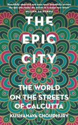 The Epic City: The World on the Streets of Calcutta - Kushanava Choudhury - cover