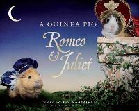 A Guinea Pig Romeo & Juliet - William Shakespeare,Tess Newall,Alex Goodwin - cover