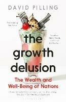 The Growth Delusion: The Wealth and Well-Being of Nations - David Pilling - cover