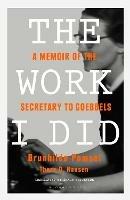 The Work I Did: A Memoir of the Secretary to Goebbels - Brunhilde Pomsel,Thore D. Hansen - cover