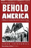 Behold, America: A History of America First and the American Dream - Sarah Churchwell - cover