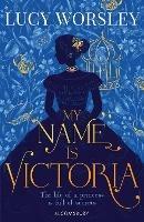 My Name Is Victoria - Lucy Worsley - cover