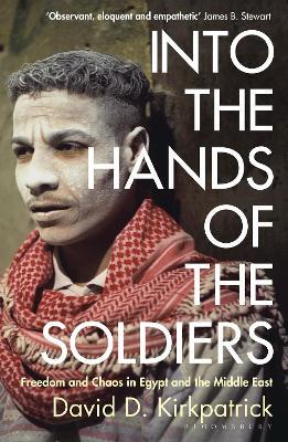 Into the Hands of the Soldiers: Freedom and Chaos in Egypt and the Middle East - David D. Kirkpatrick - cover