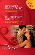 The Prince's Pregnant Bride / Billionaire Baby Dilemma: The Prince's Pregnant Bride (Royal Rebels) / Billionaire Baby Dilemma (Mills & Boon Desire)