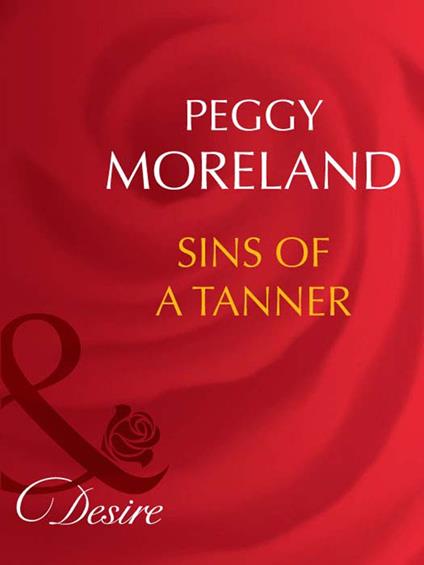 Sins Of A Tanner (The Tanners of Texas, Book 5) (Mills & Boon Desire)
