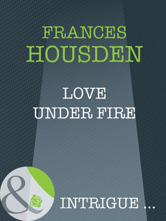 Love Under Fire (Mills & Boon Intrigue)