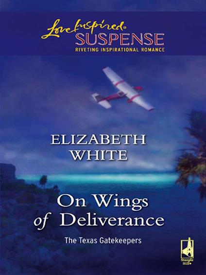 On Wings Of Deliverance (The Texas Gatekeepers, Book 3) (Mills & Boon Love Inspired)