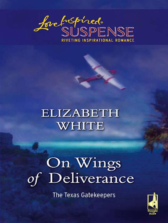 On Wings Of Deliverance (The Texas Gatekeepers, Book 3) (Mills & Boon Love Inspired)