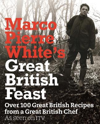 Marco Pierre White's Great British Feast: Over 100 Delicious Recipes From A Great British Chef - Marco Pierre White - cover
