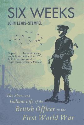 Six Weeks: The Short and Gallant Life of the British Officer in the First World War - John Lewis-Stempel - cover