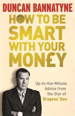 How To Be Smart With Your Money - Duncan Bannatyne - cover