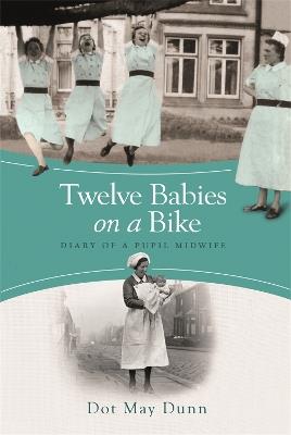 Twelve Babies on a Bike: Diary of a Pupil Midwife - Dot May Dunn - cover