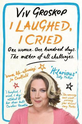 I Laughed, I Cried: One Woman, One Hundred Days, The Mother of all Challenges - Viv Groskop - cover