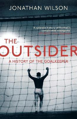 The Outsider: A History of the Goalkeeper - Jonathan Wilson - cover