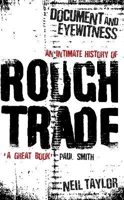 Document and Eyewitness: An Intimate History of Rough Trade - Neil Taylor - cover