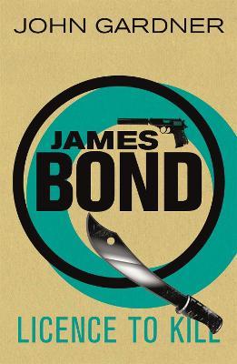 Licence to Kill: A James Bond thriller - John Gardner - cover