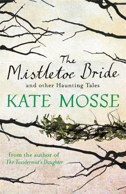 The Mistletoe Bride and Other Haunting Tales - Kate Mosse - cover