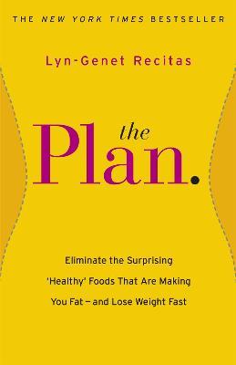 The Plan: Eliminate the Surprising 'Healthy' Foods that are Making You Fat - and Lose Weight Fast - Lyn-Genet Recitas - cover