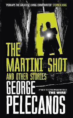 The Martini Shot and Other Stories: From Co-Creator of Hit HBO Show 'We Own This City' - George Pelecanos - cover