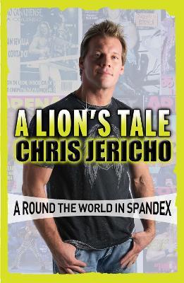 A Lion's Tale: Around the World in Spandex - Chris Jericho - cover