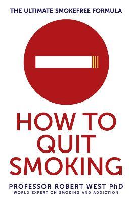 How To Quit Smoking: The Ultimate SmokeFree Formula - Robert West - cover