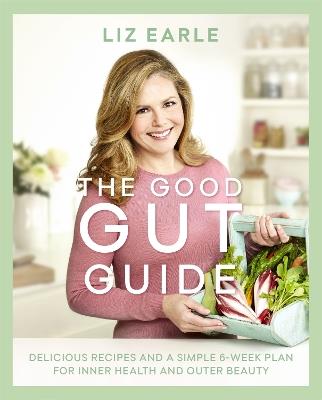 The Good Gut Guide: Delicious Recipes & a Simple 6-Week Plan for Inner Health & Outer Beauty - Liz Earle - cover