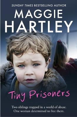 Tiny Prisoners: Two siblings trapped in a world of abuse. One woman determined to free them - Maggie Hartley - cover
