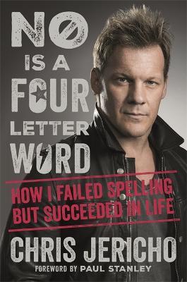 No Is a Four-Letter Word: How I Failed Spelling But Succeeded in Life - Chris Jericho - cover