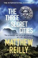 The Three Secret Cities: From the creator of No.1 Netflix thriller INTERCEPTOR - Matthew Reilly - cover