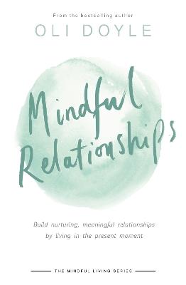 Mindful Relationships: Build nurturing, meaningful relationships by living in the present moment - Oli Doyle - cover