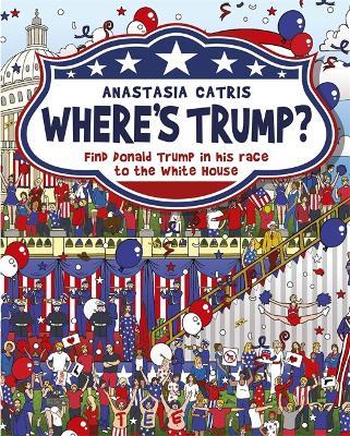 Where's Trump?: Find Donald Trump in his race to the White House - Anastasia Catris - cover