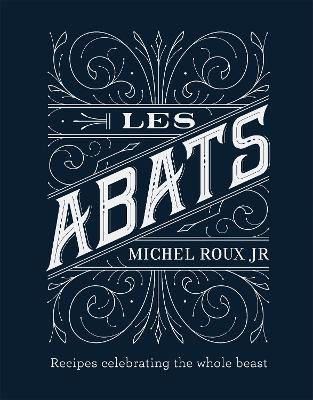 Les Abats: Recipes celebrating the whole beast - Michel Roux Jr. - cover