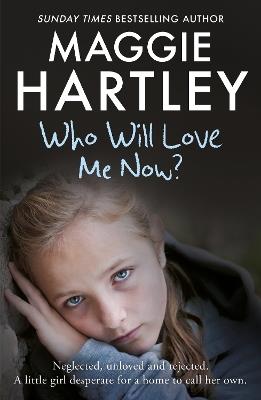 Who Will Love Me Now?: Neglected, unloved and rejected, can Maggie help a little girl desperate for a home to call her own? - Maggie Hartley - cover